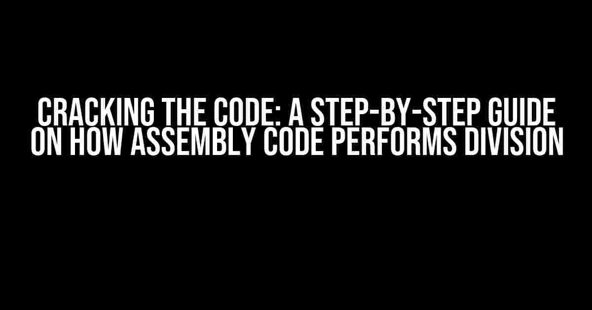 Cracking the Code: A Step-by-Step Guide on How Assembly Code Performs Division