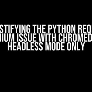 Demystifying the Python Requests Selenium Issue with ChromeDriver Headless Mode Only