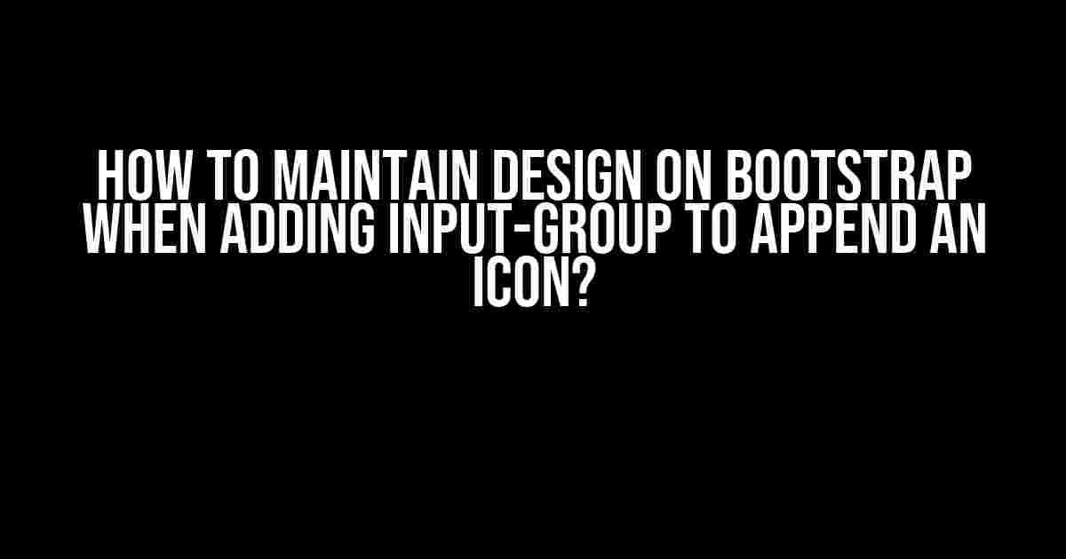 How to Maintain Design on Bootstrap when Adding Input-Group to Append an Icon?