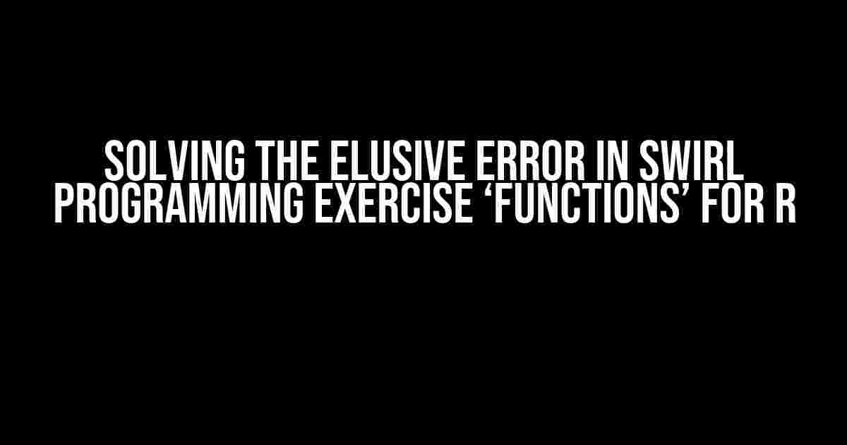 Solving the Elusive Error in Swirl Programming Exercise ‘Functions’ for R