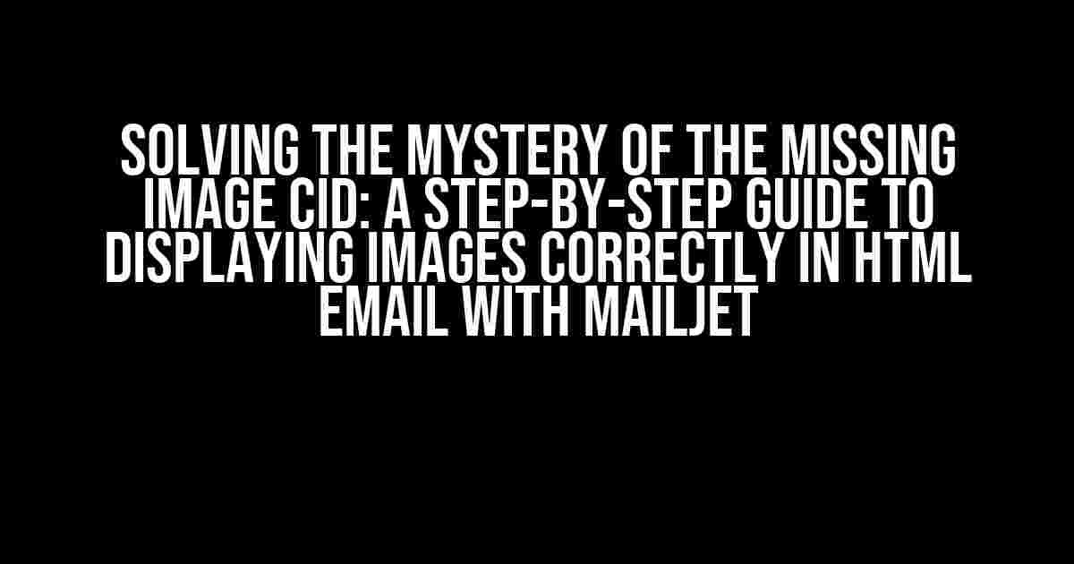 Solving the Mystery of the Missing Image CID: A Step-by-Step Guide to Displaying Images Correctly in HTML Email with Mailjet