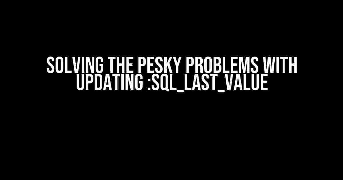 Solving the Pesky Problems with Updating :sql_last_value