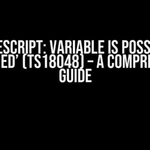 TypeScript: Variable is Possibly ‘Undefined’ (TS18048) – A Comprehensive Guide