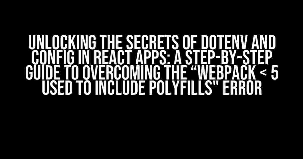 Unlocking the Secrets of dotenv and config in React Apps: A Step-by-Step Guide to Overcoming the “Webpack < 5 used to include polyfills" Error