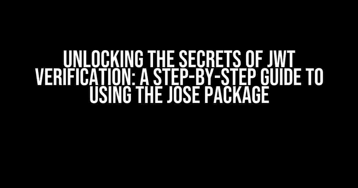 Unlocking the Secrets of JWT Verification: A Step-by-Step Guide to Using the JOSE Package