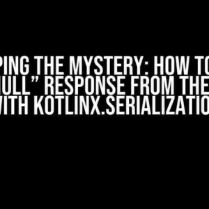 Unwrapping the Mystery: How to Parse a Bare “null” Response from the Server with kotlinx.serialization